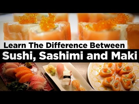 Learn The Difference Between Sushi, Sashimi and Maki