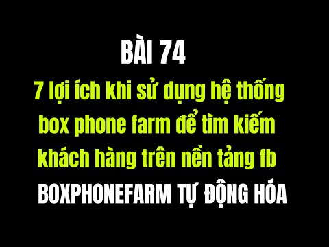 BÀI 74 :  7 lợi ích khi sử dụng hệ thống box phone farm để tìm kiếm khách hàng trên nền tảng fb